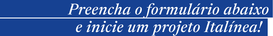 Preencha o formulário abaixo e inicie um projeto Italínea Recreio
